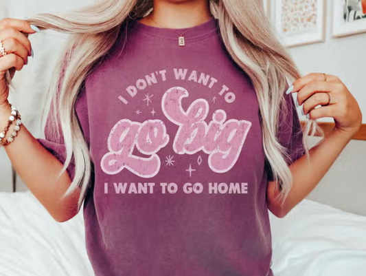 Go Big Go Home Tee